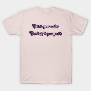 Drink your water don’t sh*t your pants T-Shirt